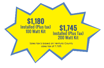 $1,146 Installed (Includes Tax)100 Watt Kit, $1,670 Installed (Includes Tax) 200 Watt Kit, Sales tax is based on Ventura County sales tax of 7.75%