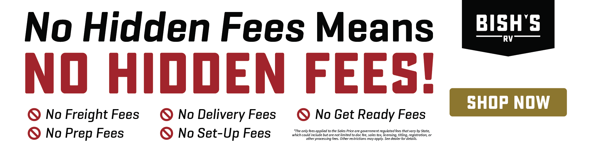 No Hidden Fees at Bish's RV - No freight fees, no prep fees, no get ready fees, no set-up fees, no delivery fees added to your sales price.