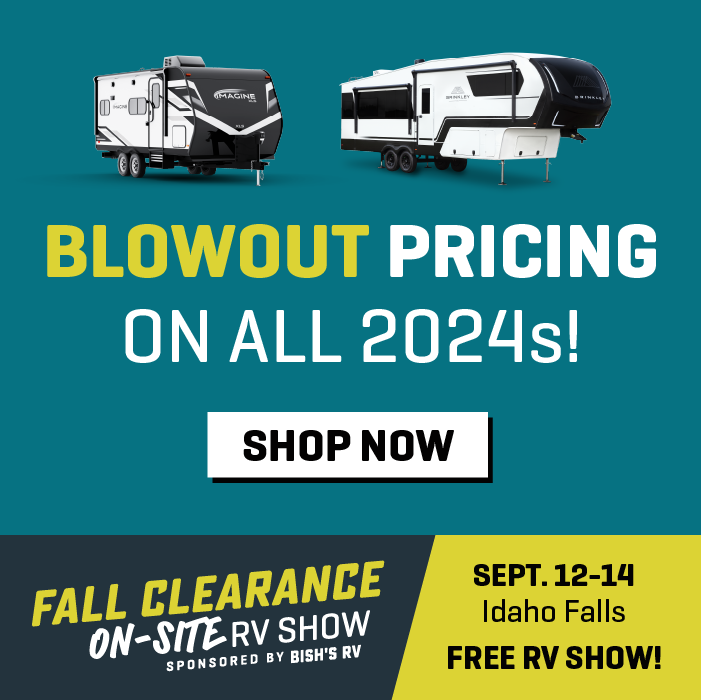 Get Blowout Pricing On All Remaining New 2024s - Fall Clearance On-Site RV Show - Sept. 12-14, 2024 - Bish's RV of Idaho Falls