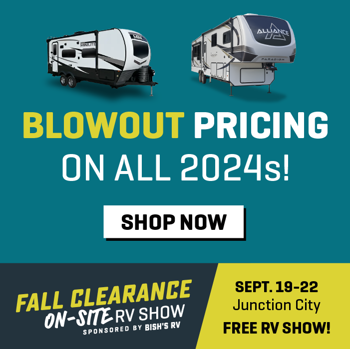 Get Blowout Pricing on all remaining new 2024s - Fall Clearance On-Site RV Show - Sept. 19-22, 2024 - Bish's RV of Junction City