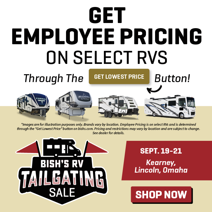 Get Employee Pricing on select new and used RVs through the "Get Lowest Price" button - Tailgating Sale - Sept. 19th to 21st - Bish's RV of Kearney, Lincoln, and Omaha