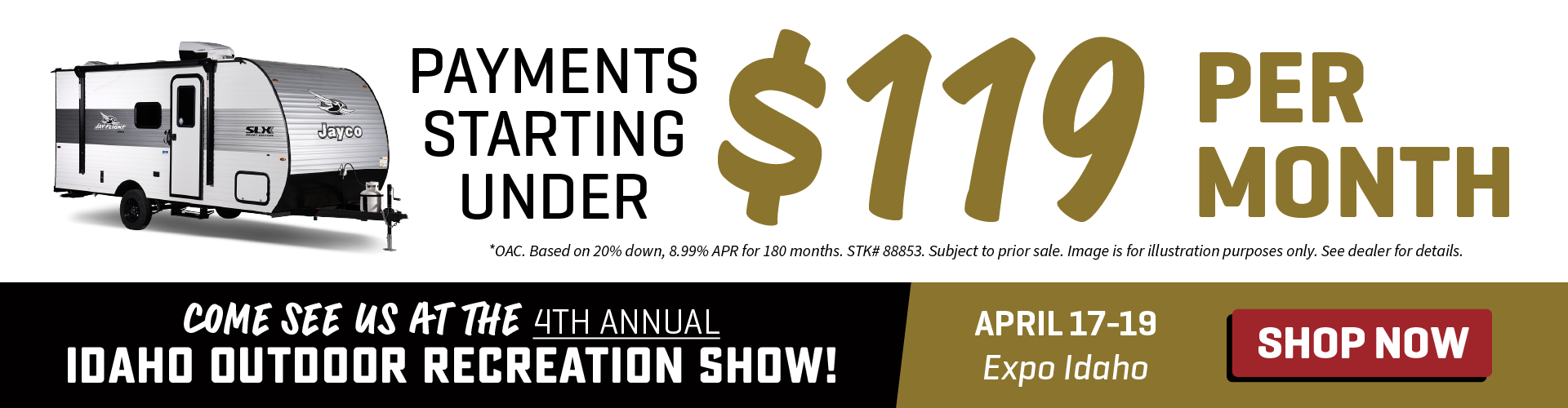 Find Payments Starting Under $119 Per Month OAC at the Idaho Outdoor Recreation Show  April 17 - 19, 2025