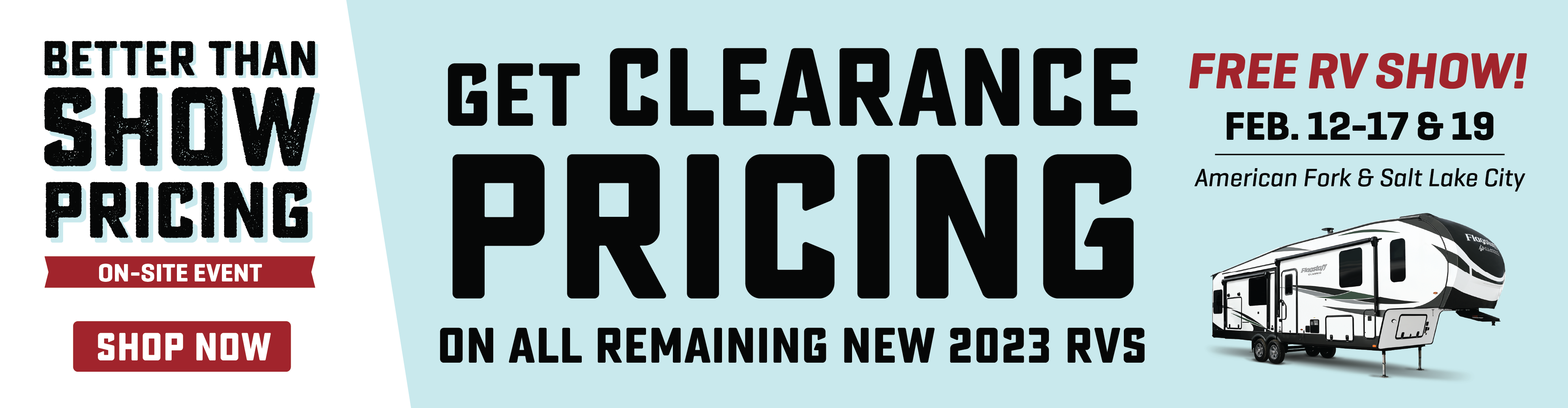 Clearance Pricing on all remaining new 2023 RVs - Better Than Show Pricing On-Site Event - Feb. 12-17 & 19, 2024 - Bish's RV of American Fork, UT and Salt Lake City, UT