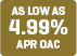 As Low As 4.99% APR OAC