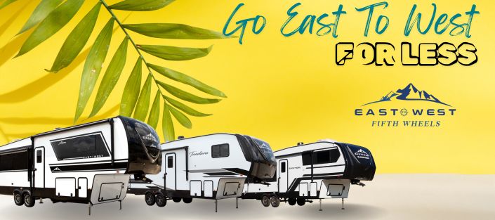 East To West Fifth Wheels On Sale Now!