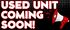 1 - Used Unit Coming Soon